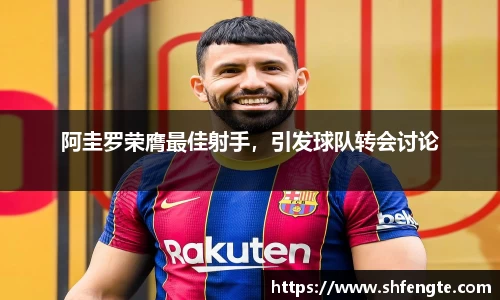 阿圭罗荣膺最佳射手，引发球队转会讨论