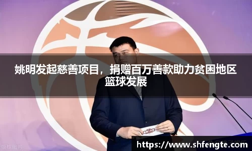 姚明发起慈善项目，捐赠百万善款助力贫困地区篮球发展