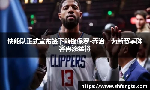 快船队正式宣布签下前锋保罗·乔治，为新赛季阵容再添猛将