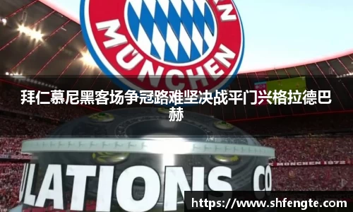 拜仁慕尼黑客场争冠路难坚决战平门兴格拉德巴赫