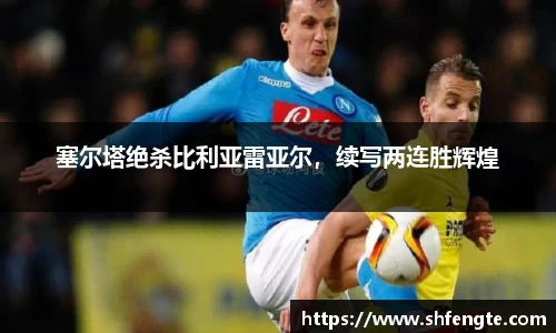 塞尔塔绝杀比利亚雷亚尔，续写两连胜辉煌