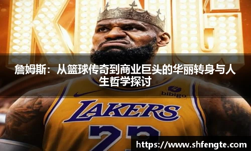 詹姆斯：从篮球传奇到商业巨头的华丽转身与人生哲学探讨