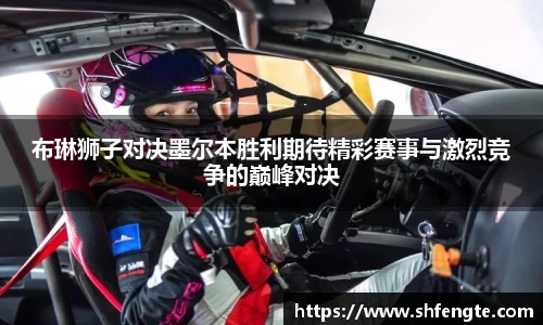 布琳狮子对决墨尔本胜利期待精彩赛事与激烈竞争的巅峰对决